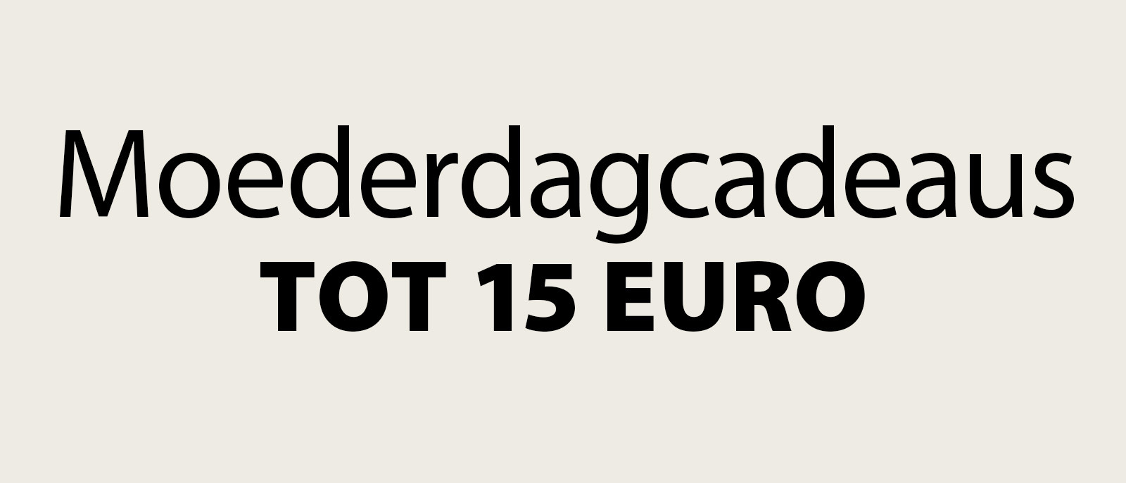 Moederdagcadeaus tot 15 euro Moederdagcadeaus tot 15 euro