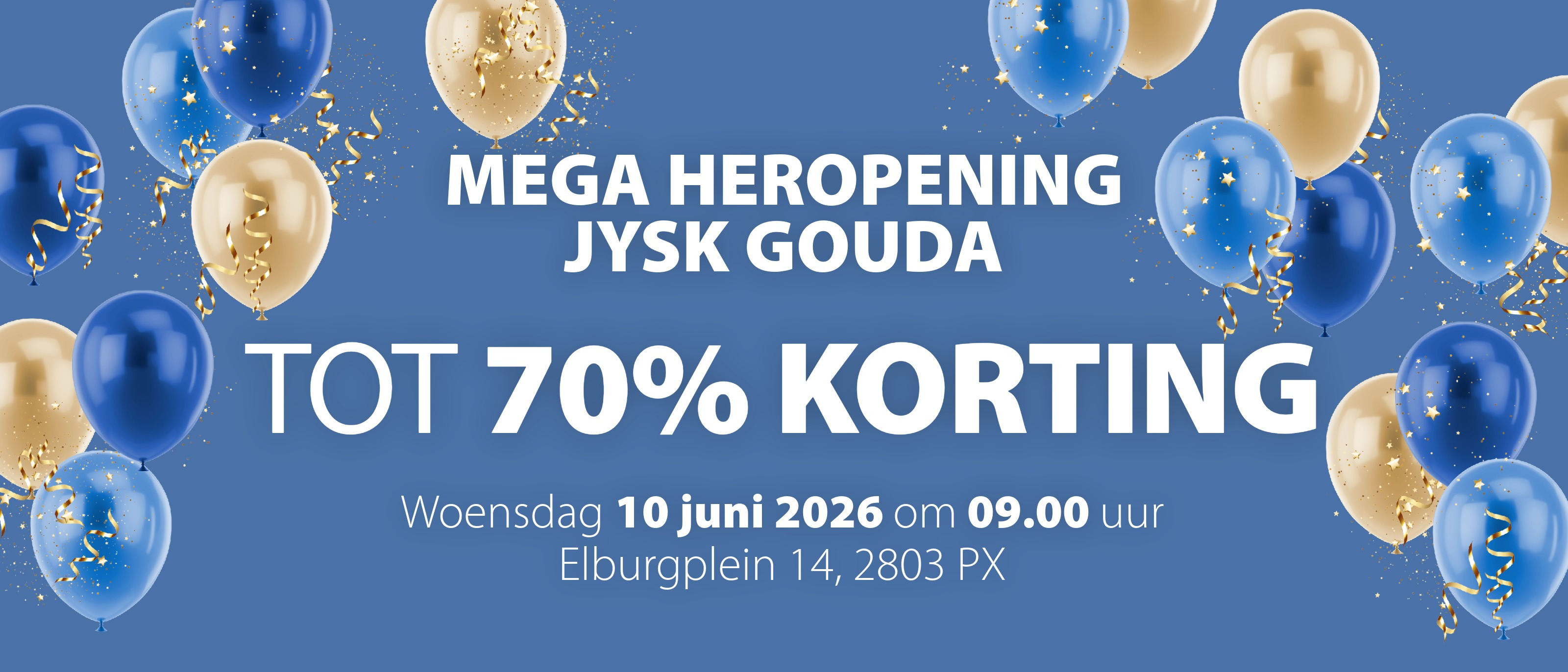 Mega Heropening JYSK Gouda | TOT 70% KORTING Mega Heropening JYSK Gouda | TOT 70% KORTING